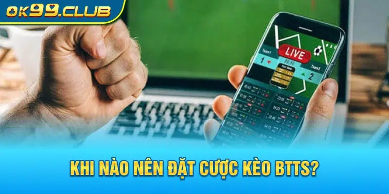 Khi nào nên đặt cược kèo BTTS?
